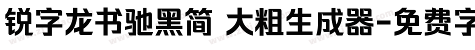 锐字龙书驰黑简 大粗生成器字体转换
